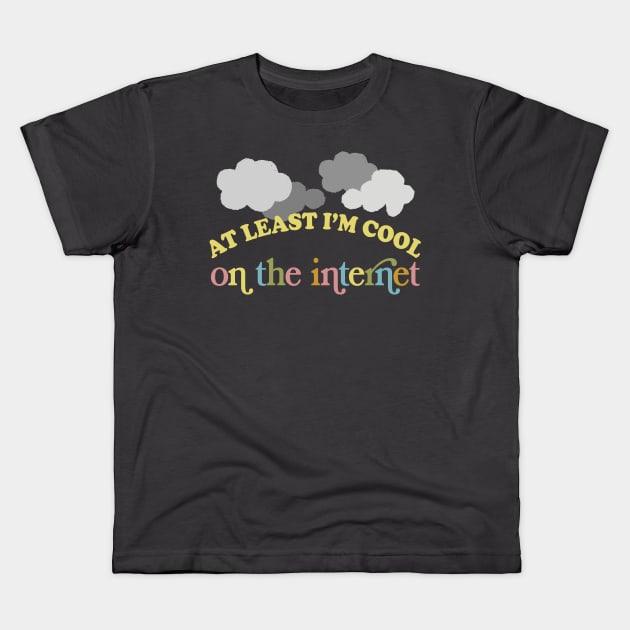 At Least I'm Cool On The Internet Kids T-Shirt by DankFutura